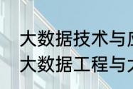 大数据技术与应用与数据管理区别（大数据工程与大数据技术的区别）