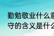 勤勉敬业什么意思（爱岗敬业忠于职守的含义是什么）