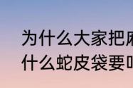 为什么大家把麻袋叫成“蛇皮”袋（为什么蛇皮袋要叫蛇皮袋）