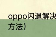 oppo闪退解决方法（oppo闪退解决方法）