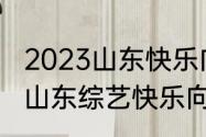 2023山东快乐向前冲什么时候开始（山东综艺快乐向前冲规则）