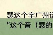 瑟这个字广州话是读“杀”的音还是“斯”这个音（瑟的声音是什么）