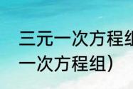 三元一次方程组解法过程格式（三元一次方程组）