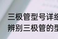 三极管型号详细识别方法详解（如何辨别三极管的型号?我有个三极管）