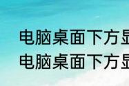 电脑桌面下方显示栏怎么恢复原样（电脑桌面下方显示栏怎么恢复原样）