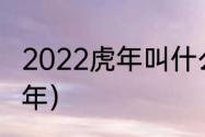 2022虎年叫什么寅年（壬寅年是哪一年）