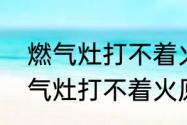 燃气灶打不着火原因和处理方法　煤气灶打不着火原因和处理方法