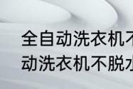 全自动洗衣机不脱水怎么回事　全自动洗衣机不脱水怎么处理