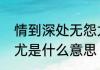 情到深处无怨尤意思　情到深处无怨尤是什么意思