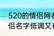 520的情侣网名符号　带有符号的情侣名字低调又有内涵