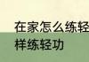 在家怎么练轻功　小朋友自己在家怎样练轻功