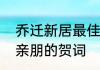 乔迁新居最佳贺词简短　乔迁之喜致亲朋的贺词