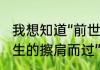 我想知道“前世500次的回眸才换来今生的擦肩而过”这句话原话出自哪里