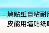 墙贴纸自粘耐用吗　顶楼墙壁渗水掉皮能用墙贴纸吗