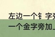 左边一个钅字旁右边一个将念什么　一个金字旁加上一个将军的将念什么