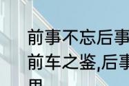 前事不忘后事之师什么意思下一句　“前车之鉴,后事之师”这句话是什么意思