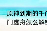 原神到期的千门虚舟遗迹怎么开　千门虚舟怎么解锁水位没下降