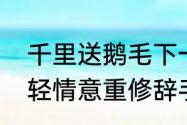 千里送鹅毛下一句是　千里送鹅毛礼轻情意重修辞手法