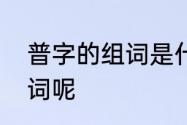 普字的组词是什么　普字可以怎么组词呢