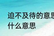 迫不及待的意思是什么　迫不及待是什么意思