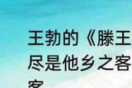 王勃的《滕王阁序》中的“萍水相逢，尽是他乡之客”的意思　座中尽是他乡客