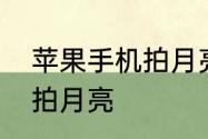 苹果手机拍月亮教程　苹果手机怎么拍月亮