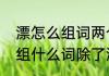 漂怎么组词两个字　漂亮漂亮的漂能组什么词除了漂亮