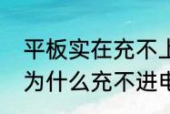 平板实在充不上电怎么办　平板电脑为什么充不进电