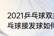 2021乒乓球双打比赛接发球规则　乒乓球接发球如何防止不吃球