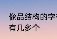 像品结构的字有哪些　品字形的汉字有几多个