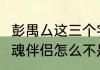 彭禺厶这三个字怎么念　深夜书店3灵魂伴侣怎么不是彭禺厶