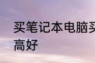 买笔记本电脑买够用的就行还是配置高好