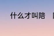 什么才叫陪　陪的同音字有哪些