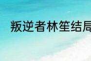 叛逆者林笙结局　背叛者原著结局