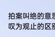 拍案叫绝的意思是什么　拍案叫绝与叹为观止的区别