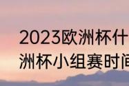 2023欧洲杯什么时候结束　2023欧洲杯小组赛时间