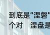 到底是“涅磐”、“涅槃”还是“涅盘”哪个对　涅盘是什么意思