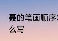 聂的笔画顺序怎么写　聂的甲骨文怎么写