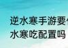 逆水寒手游要什么配置才能拉满　逆水寒吃配置吗