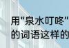 用“泉水叮咚”造句　叮咚是表示什么的词语这样的词语还有什么什么什么