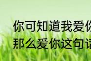 你可知道我爱你下一句　你可知道我那么爱你这句话是谁对谁说的