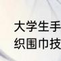 大学生手织围巾送给小学生，大学生织围巾技能终于派上用场