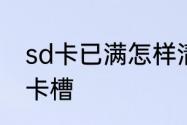 sd卡已满怎样清除　怎样清理内存卡卡槽