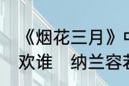 《烟花三月》中纳兰容若最后到底喜欢谁　纳兰容若喜欢四贞还是沈婉