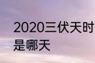 2020三伏天时间表农历　2020三伏是哪天