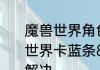 魔兽世界角色卡蓝条进不去了　魔兽世界卡蓝条80%，死活进不去，如何解决