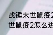 战锤末世鼠疫2新手刷什么　战锤末世鼠疫2怎么进