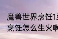 魔兽世界烹饪1到300攻略　魔兽世界烹饪怎么生火啊?要什么材料