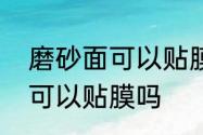 磨砂面可以贴膜吗　摩托车磨砂材质可以贴膜吗