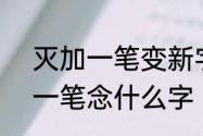 灭加一笔变新字5个　消消灭的灭加一笔念什么字